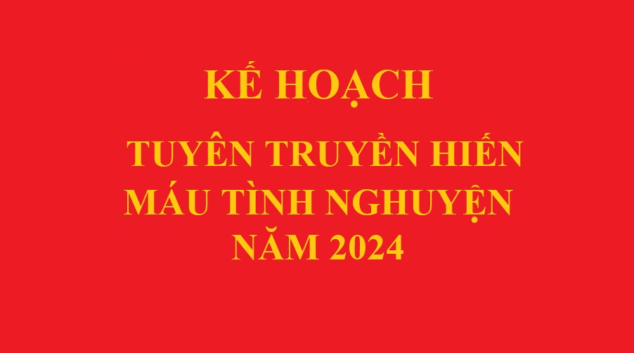   Kế hoạch tuyên truyền hiến máu tình nguyện năm 2024